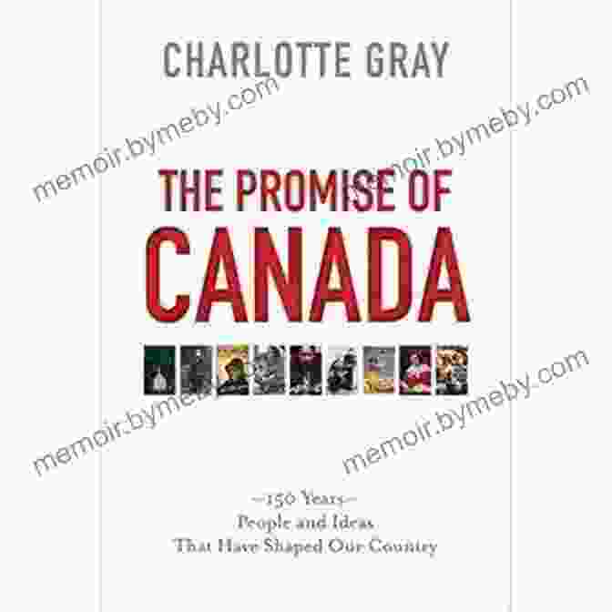 150 Years: People And Ideas That Have Shaped Our Country The Promise Of Canada: 150 Years People And Ideas That Have Shaped Our Country