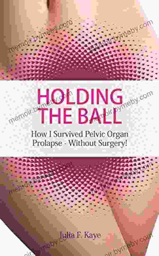 Book Cover Of 'How I Survived Pelvic Organ Prolapse Without Surgery' Holding The Ball: How I Survived Pelvic Organ Prolapse Without Surgery