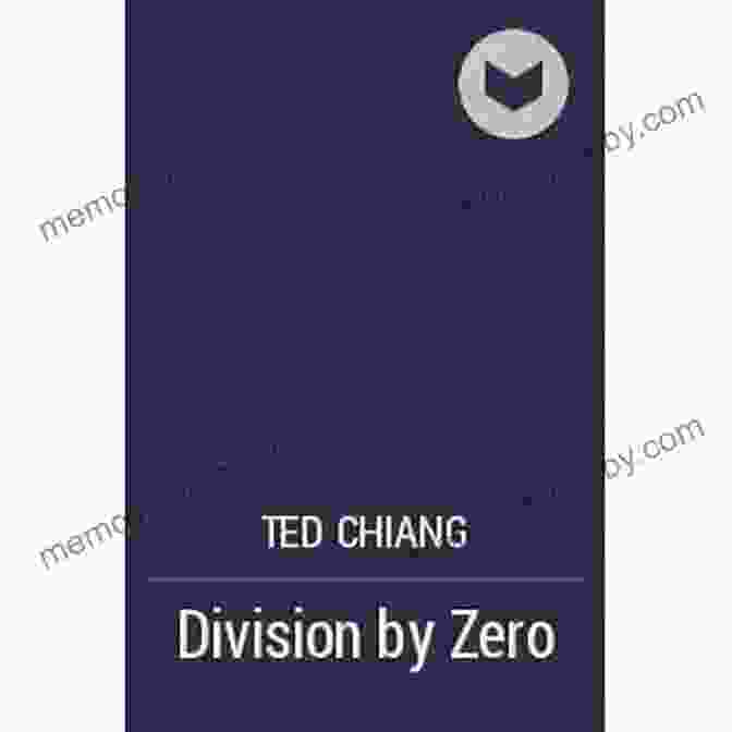 Division By Zero By Ted Chiang Exhalation: Stories Ted Chiang