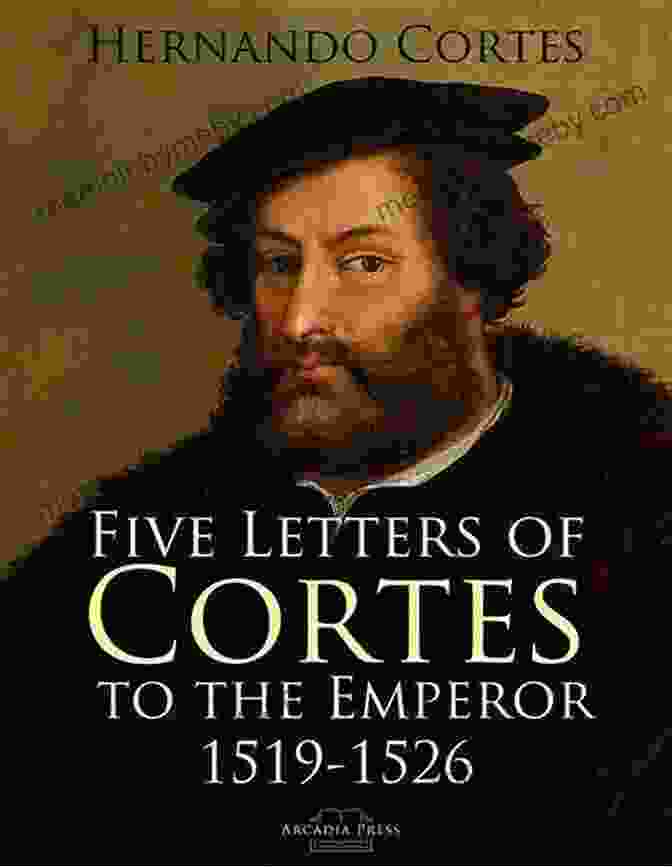 Five Letters Of Cortes To The Emperor 1519 1526 Five Letters Of Cortes To The Emperor: 1519 1526