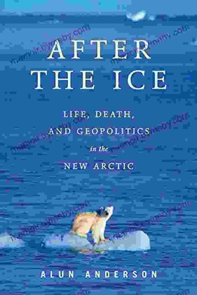 Life, Death, And Geopolitics In The New Arctic Book Cover After The Ice: Life Death And Geopolitics In The New Arctic