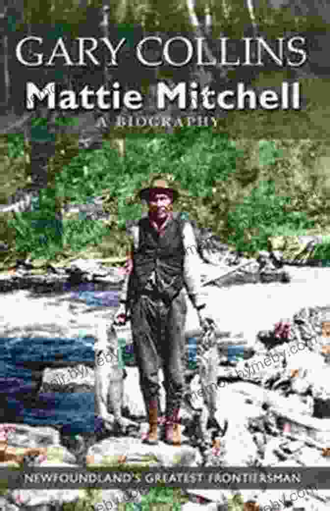 Mattie Mitchell, Newfoundland's Greatest Frontiersman Mattie Mitchell: Newfoundland S Greatest Frontiersman