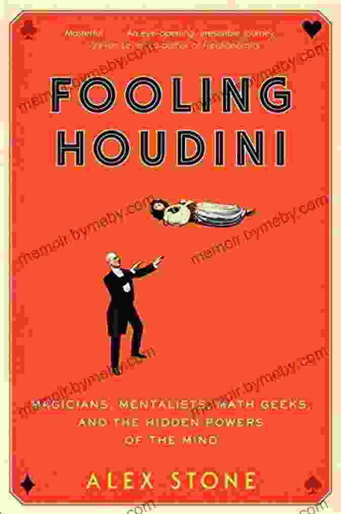 Mentalist Reading Minds Fooling Houdini: Magicians Mentalists Math Geeks And The Hidden Powers Of The Mind