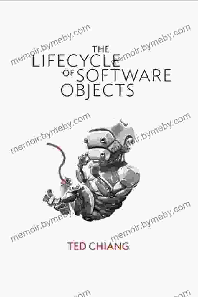 The Lifecycle Of Software Objects By Ted Chiang Exhalation: Stories Ted Chiang