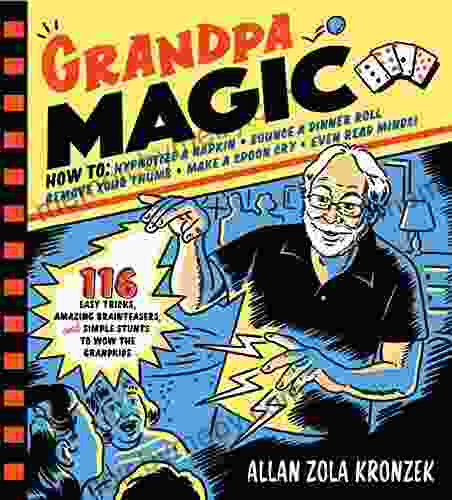 Grandpa Magic: 116 Easy Tricks Amazing Brainteasers And Simple Stunts To Wow The Grandkids