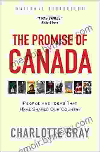 The Promise Of Canada: 150 Years People And Ideas That Have Shaped Our Country