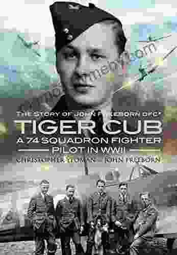 Tiger Cub: A 74 Squadron Fighter Pilot In WWII: The Story Of John Freeborn DFC*