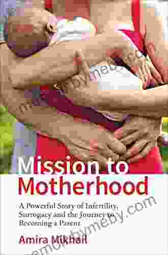 Mission to Motherhood: A Powerful Story of Infertility Surrogacy and the Journey to Becoming a Parent