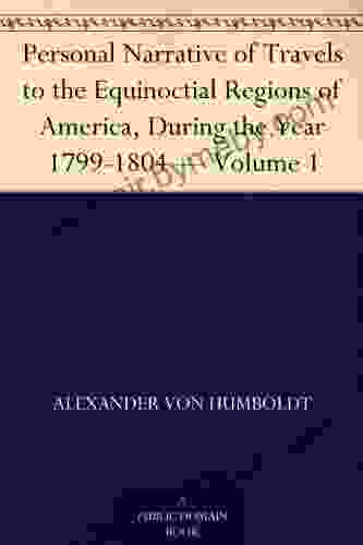 Personal Narrative Of Travels To The Equinoctial Regions Of America During The Year 1799 1804 Volume 1