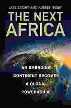 The Next Africa: An Emerging Continent Becomes a Global Powerhouse