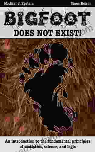 BIGFOOT DOES NOT EXIST : An Introduction To The Fundamental Principles Of Statistics Science And Logic