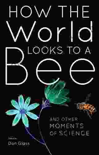 How The World Looks To A Bee: And Other Moments Of Science