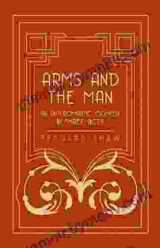 Arms and the Man An Anti Romantic Comedy in Three Acts