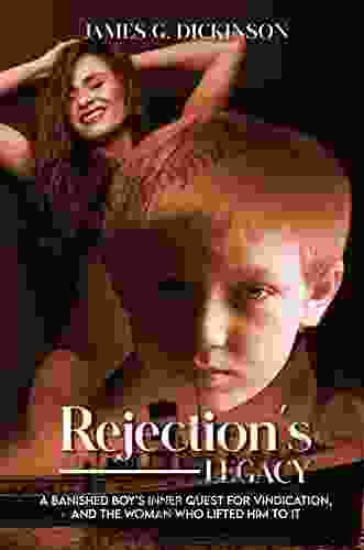 Rejection S Legacy: A Banished Boy S Inner Quest For Vindication And The Woman Who Lifted Him To It