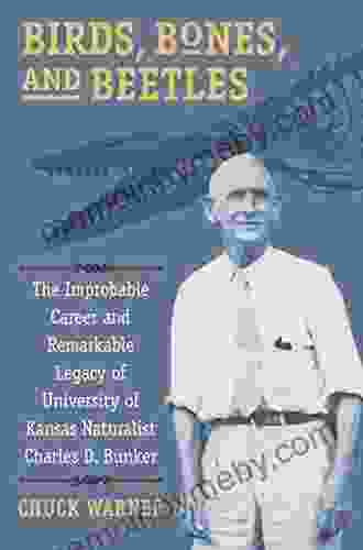 Birds Bones and Beetles: The Improbable Career and Remarkable Legacy of University of Kansas Naturalist Charles D Bunker