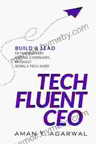 Tech Fluent CEO: Build And Lead Extraordinary Digital Companies Without Being A Tech Nerd