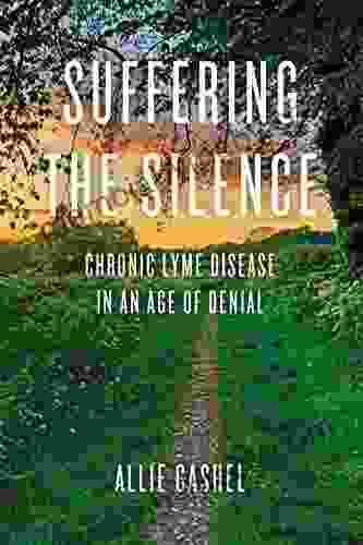 Suffering The Silence: Chronic Lyme Disease In An Age Of Denial