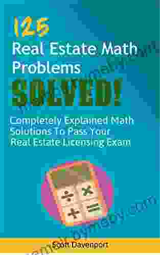 125 Real Estate Math Problems SOLVED : Completely Explained Math Solutions to Pass Your Real Estate Licensing Exam