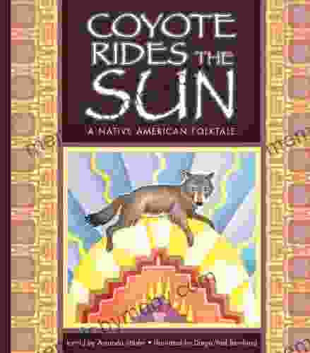 Coyote Rides The Sun: A Native American Folktale (Folktales From Around The World)