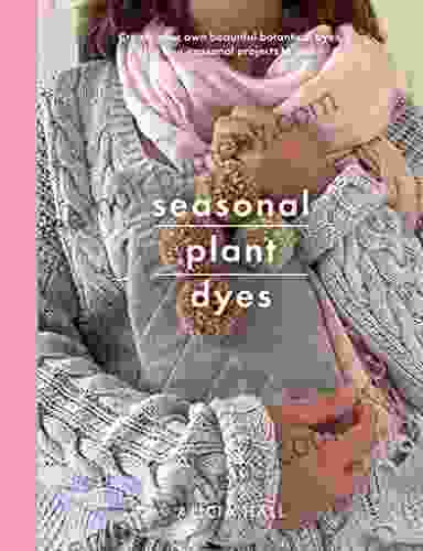 Seasonal Plant Dyes: Creating Year Round Colour From Plants Beautiful Textile Projects (Crafts)