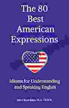 The 80 Best American Expressions: Idioms For Understanding And Speaking English