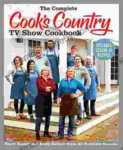 The Complete Cook S Country TV Show Cookbook Includes Season 14 Recipes: Every Recipe And Every Review From All Fourteen Seasons