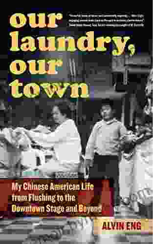 Our Laundry Our Town: My Chinese American Life from Flushing to the Downtown Stage and Beyond