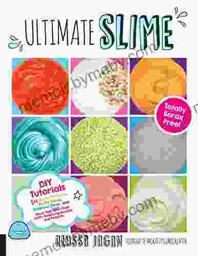 Ultimate Slime: DIY Tutorials for Crunchy Slime Fluffy Slime Fishbowl Slime and More Than 100 Other Oddly Satisfying Recipes and Projects Totally Borax Free