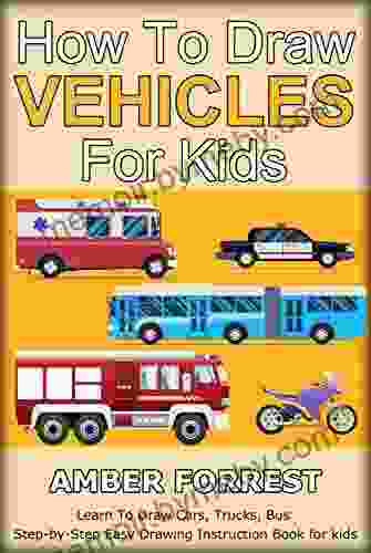 How To Draw Vehicles For Kids: Learn To Draw Cars Trucks Bus Step By Step Easy Drawing Instruction For Kids (Draw With Amber 6)