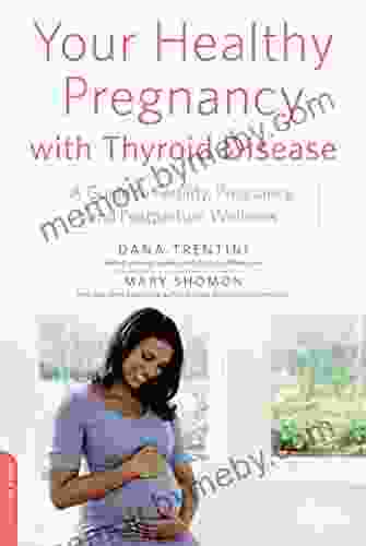 Your Healthy Pregnancy With Thyroid Disease: A Guide To Fertility Pregnancy And Postpartum Wellness