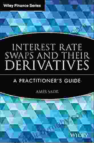 Interest Rate Swaps And Their Derivatives: A Practitioner S Guide (Wiley Finance 510)