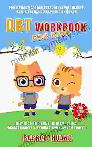 DBT Workbook For Kids: Fun Practical Dialectal Behavior Therapy Skills Training For Young Children Help Kids Recognize Their Emotions Manage Anxiety Learn To Thrive (Mental Health Therapy 2)