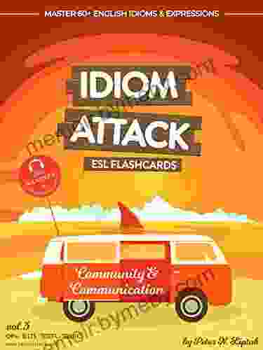 Idiom Attack 1: Community Communication ESL Flashcards For Everyday Living Vol 3: ~ Getting To Know The Natives Master 60+ English Idioms Expressions 1: ESL Flashcards For Everyday Living)