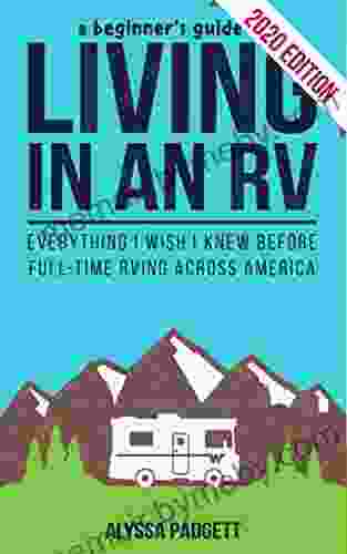 A Beginner s Guide to Living in an RV: Everything I Wish I Knew Before Full Time RVing Across America