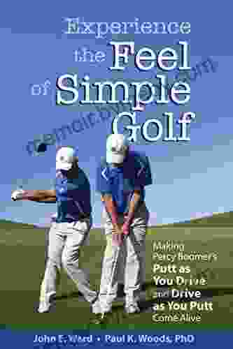 Experience the Feel of Simple Golf: Making Percy Boomer s Putt as You Drive / Drive as You Putt Come Alive