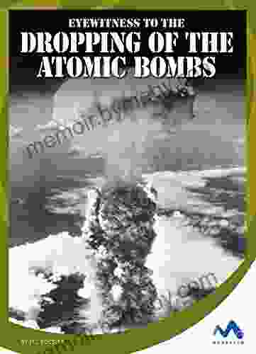 Eyewitness To The Dropping Of The Atomic Bombs (Eyewitness To World War II)