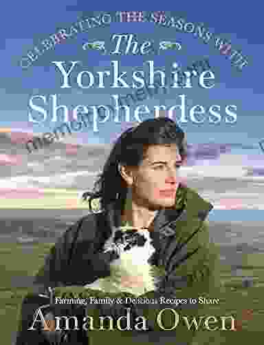 Celebrating The Seasons With The Yorkshire Shepherdess: Farming Family And Delicious Recipes To Share