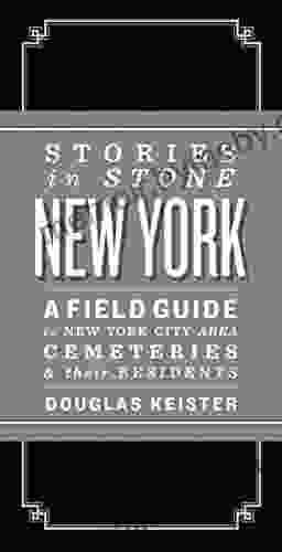 Stories In Stone: New York: A Field Guide To New York City Area Cemeteries Their Residents