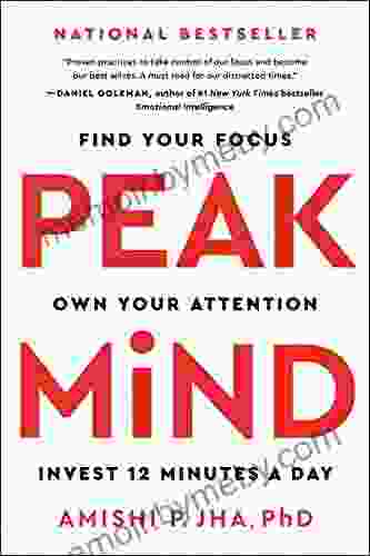 Peak Mind: Find Your Focus Own Your Attention Invest 12 Minutes A Day