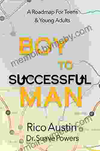 Boy To Successful Man: A Roadmap for Teens Young Adults