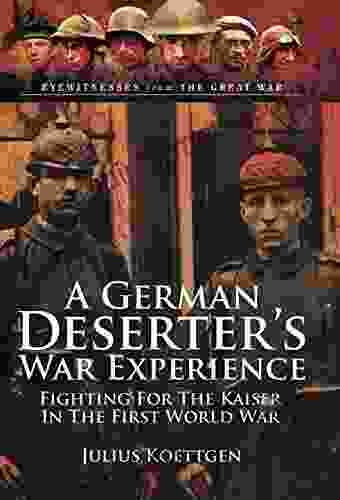 A German Deserter S War Experiences: Fighting For The Kaiser In The First World War (Eyewitnesses From The Great War)