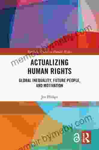 Actualizing Human Rights: Global Inequality Future People And Motivation (Routledge Studies In Human Rights)