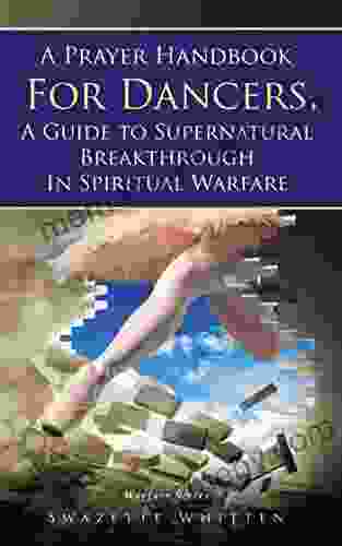 A Prayer Handbook For Dancers: A Guide To Supernatural Breakthrough In Spiritual Warfare