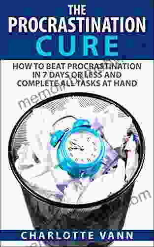 The Procrastination Cure: How To Beat Procrastination In 7 Days Or Less And Complete All Tasks At Hand (Get Off The Couch Now )