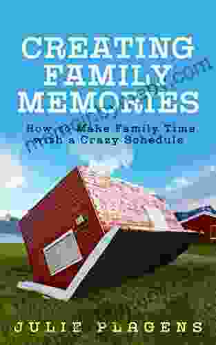 Creating Family Memories: How To Make Family Time With A Crazy Schedule