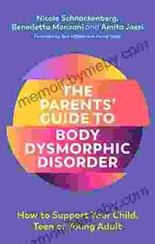 The Parents Guide to Body Dysmorphic Disorder: How to Support Your Child Teen or Young Adult