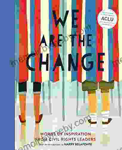 We Are The Change: Words Of Inspiration From Civil Rights Leaders