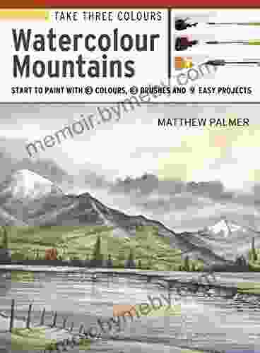 Take Three Colours: Watercolour Mountains: Start To Paint With 3 Colours 3 Brushes And 9 Easy Projects