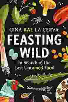 Feasting Wild: In Search Of The Last Untamed Food