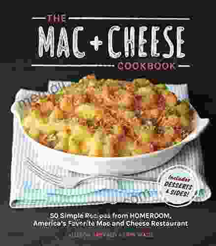 The Mac + Cheese Cookbook: 50 Simple Recipes From Homeroom America S Favorite Mac And Cheese Restaurant